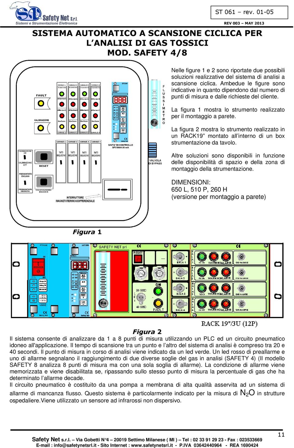 Ambedue le figure sono indicative in quanto dipendono dal numero di punti di misura e dalle richieste del cliente. La figura 1 mostra lo strumento realizzato per il montaggio a parete.