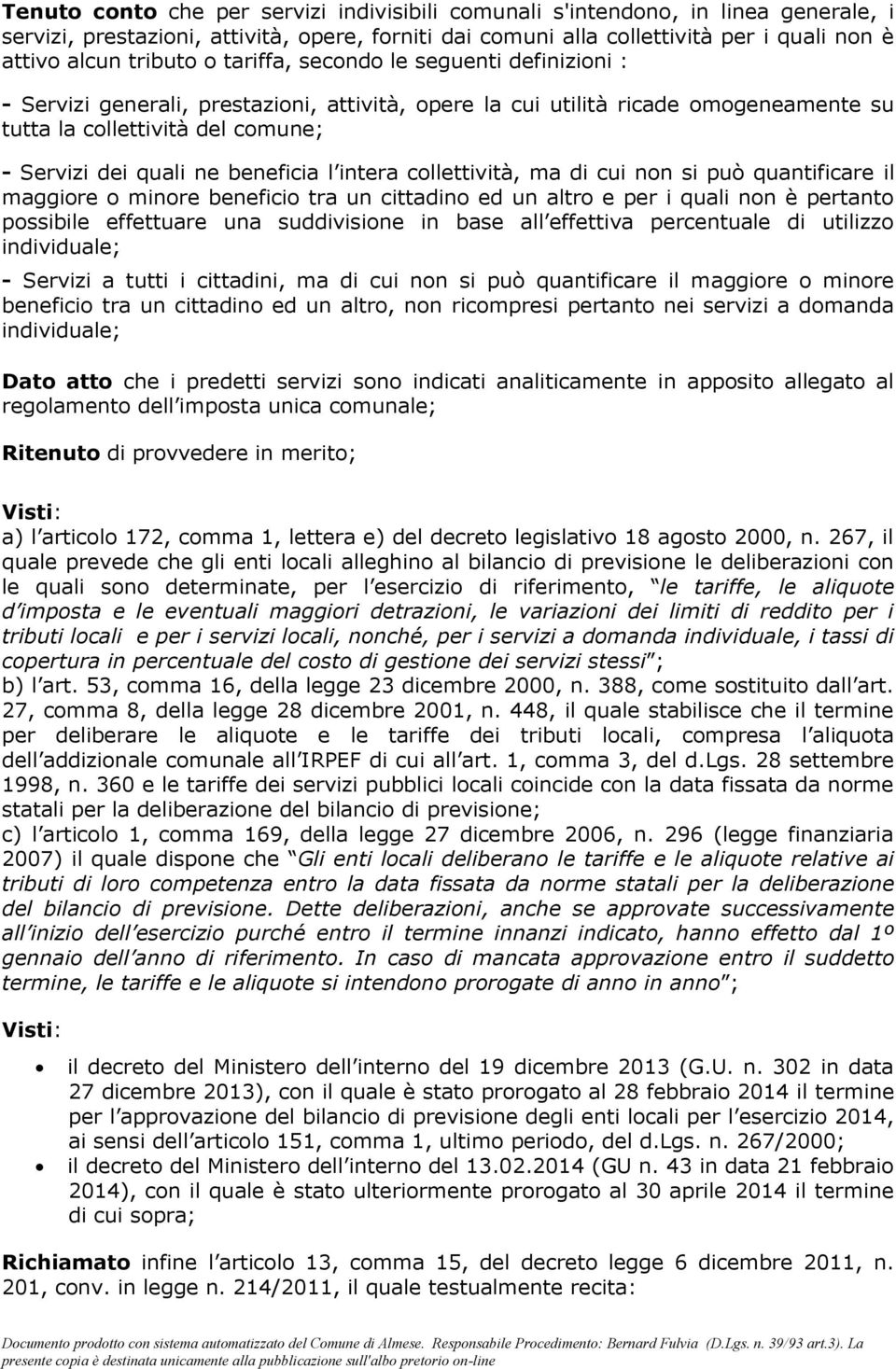 l intera collettività, ma di cui non si può quantificare il maggiore o minore beneficio tra un cittadino ed un altro e per i quali non è pertanto possibile effettuare una suddivisione in base all