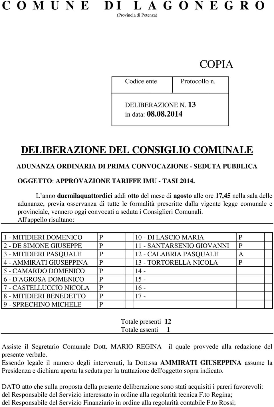 L anno duemilaquattordici addi otto del mese di agosto alle ore 17,45 nella sala delle adunanze, previa osservanza di tutte le formalità prescritte dalla vigente legge comunale e provinciale, vennero