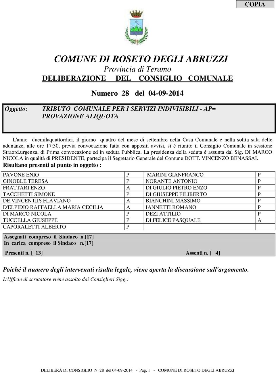 il Consiglio Comunale in sessione Straord.urgenza, di Prima convocazione ed in seduta Pubblica. La presidenza della seduta é assunta dal Sig.