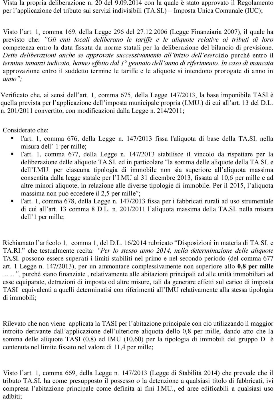 2006 (Legge Finanziaria 2007), il quale ha previsto che: Gli enti locali deliberano le tariffe e le aliquote relative ai tributi di loro competenza entro la data fissata da norme statali per la