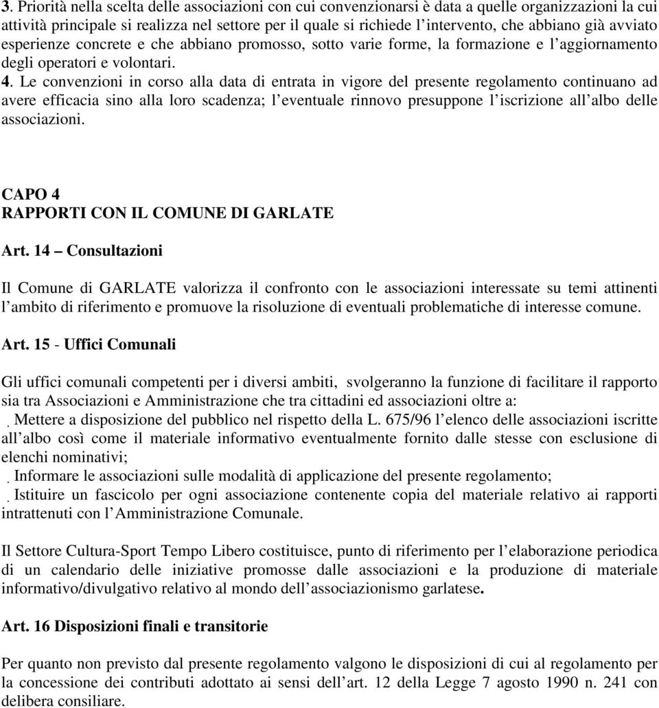 Le convenzioni in corso alla data di entrata in vigore del presente regolamento continuano ad avere efficacia sino alla loro scadenza; l eventuale rinnovo presuppone l iscrizione all albo delle