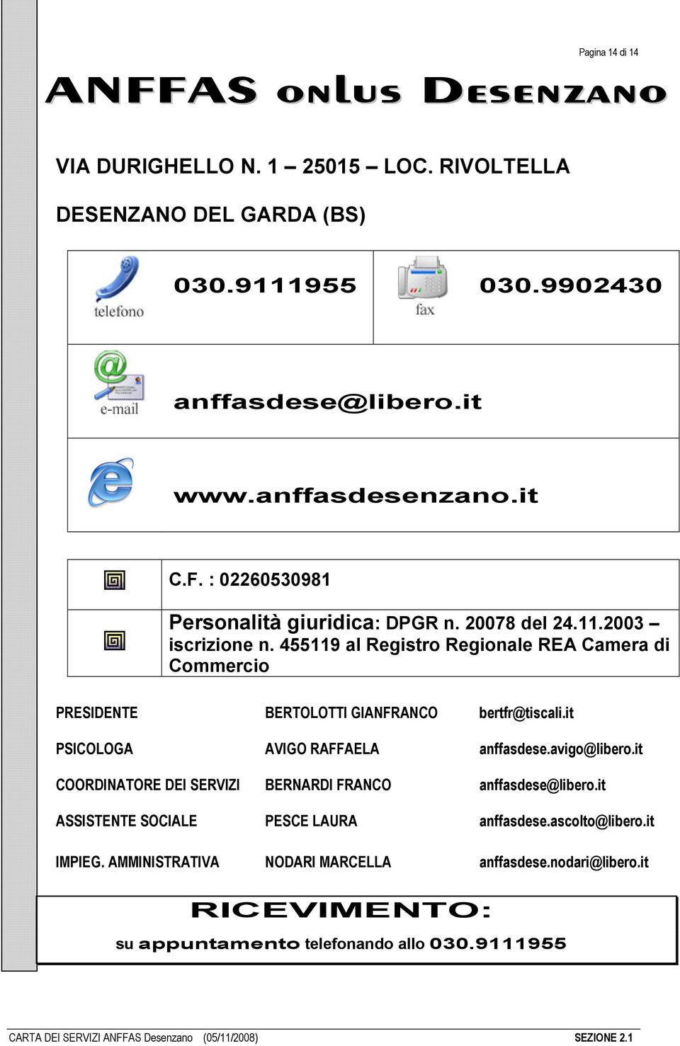 avigo@libero.it COORDINATORE DEI SERVIZI BERNARDI FRANCO anffasdese@libero.it ASSISTENTE SOCIALE PESCE LAURA anffasdese.ascolto@libero.it IMPIEG.