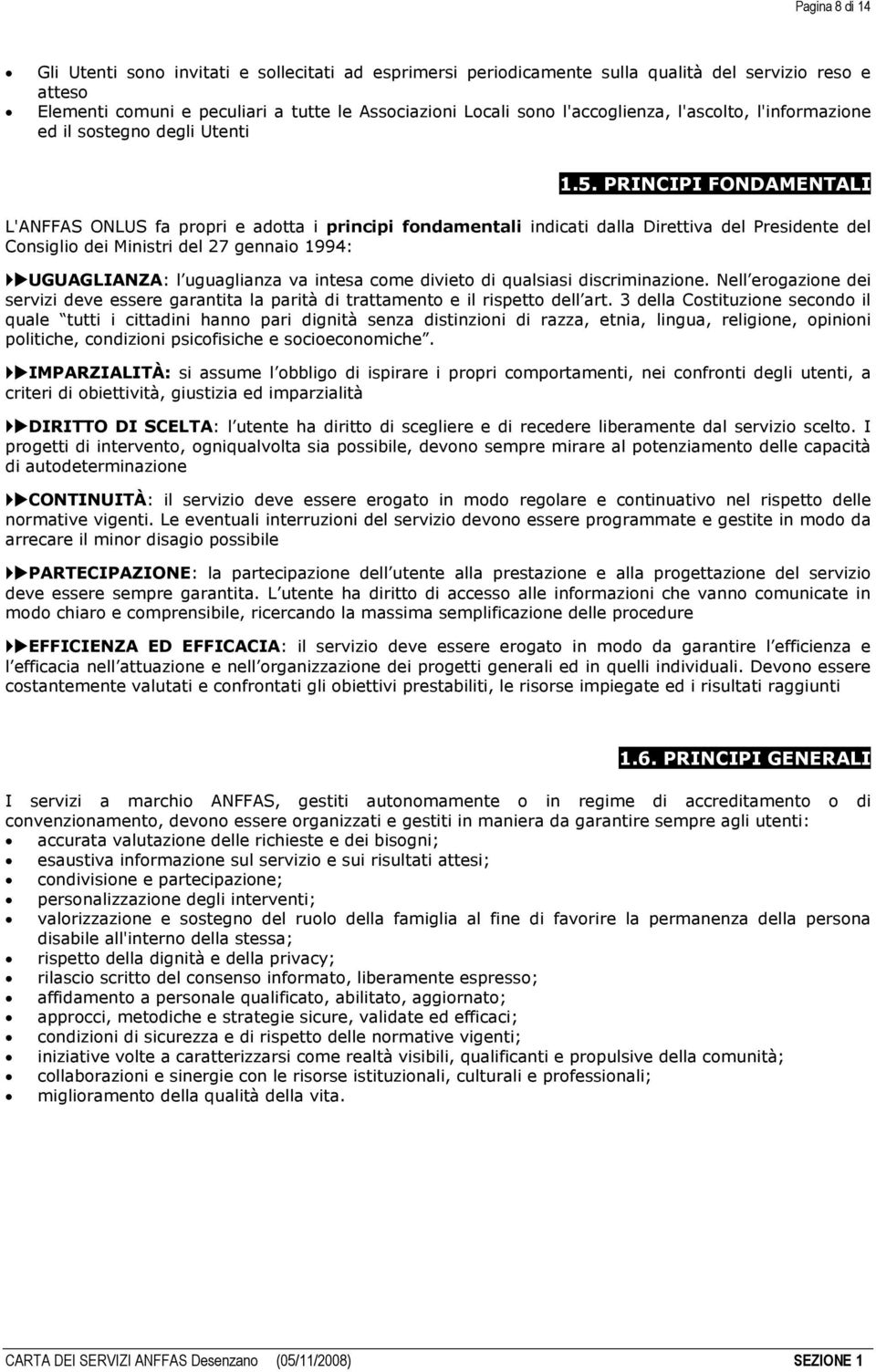 PRINCIPI FONDAMENTALI L'ANFFAS ONLUS fa propri e adotta i principi fondamentali indicati dalla Direttiva del Presidente del Consiglio dei Ministri del 27 gennaio 1994: UGUAGLIANZA: l uguaglianza va