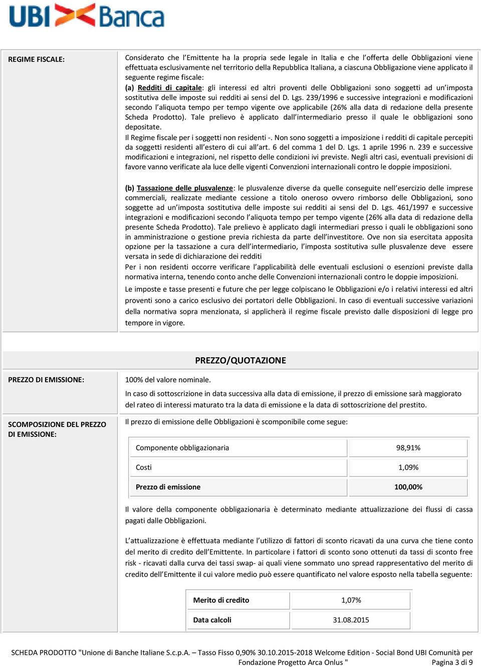 ai sensi del D. Lgs. 239/1996 e successive integrazioni e modificazioni secondo l aliquota tempo per tempo vigente ove applicabile (26% alla data di redazione della presente Scheda Prodotto).