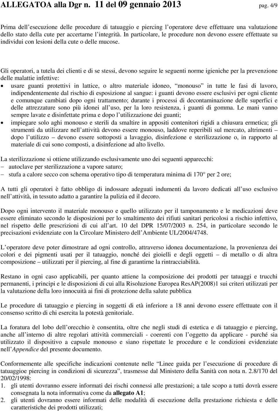 In particolare, le procedure non devono essere effettuate su individui con lesioni della cute o delle mucose.