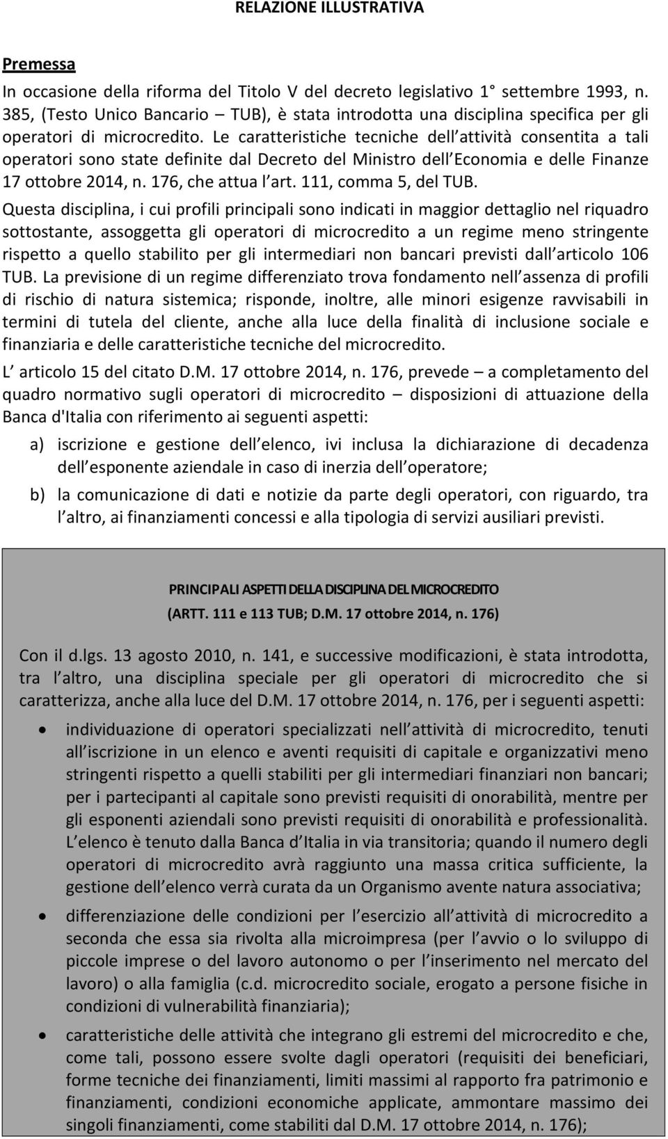 Le caratteristiche tecniche dell attività consentita a tali operatori sono state definite dal Decreto del Ministro dell Economia e delle Finanze 17 ottobre 2014, n. 176, che attua l art.