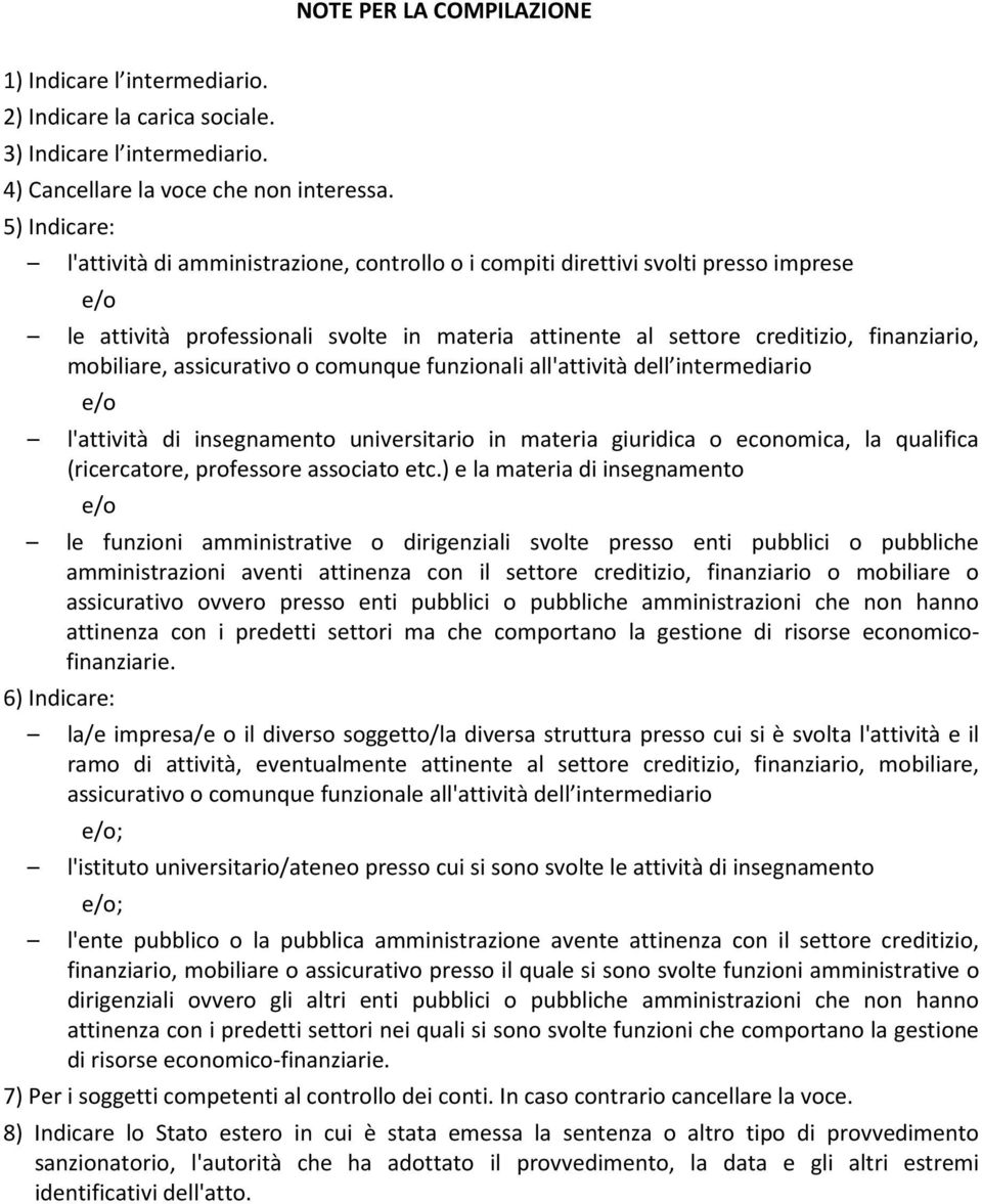 mobiliare, assicurativo o comunque funzionali all'attività dell intermediario e/o l'attività di insegnamento universitario in materia giuridica o economica, la qualifica (ricercatore, professore