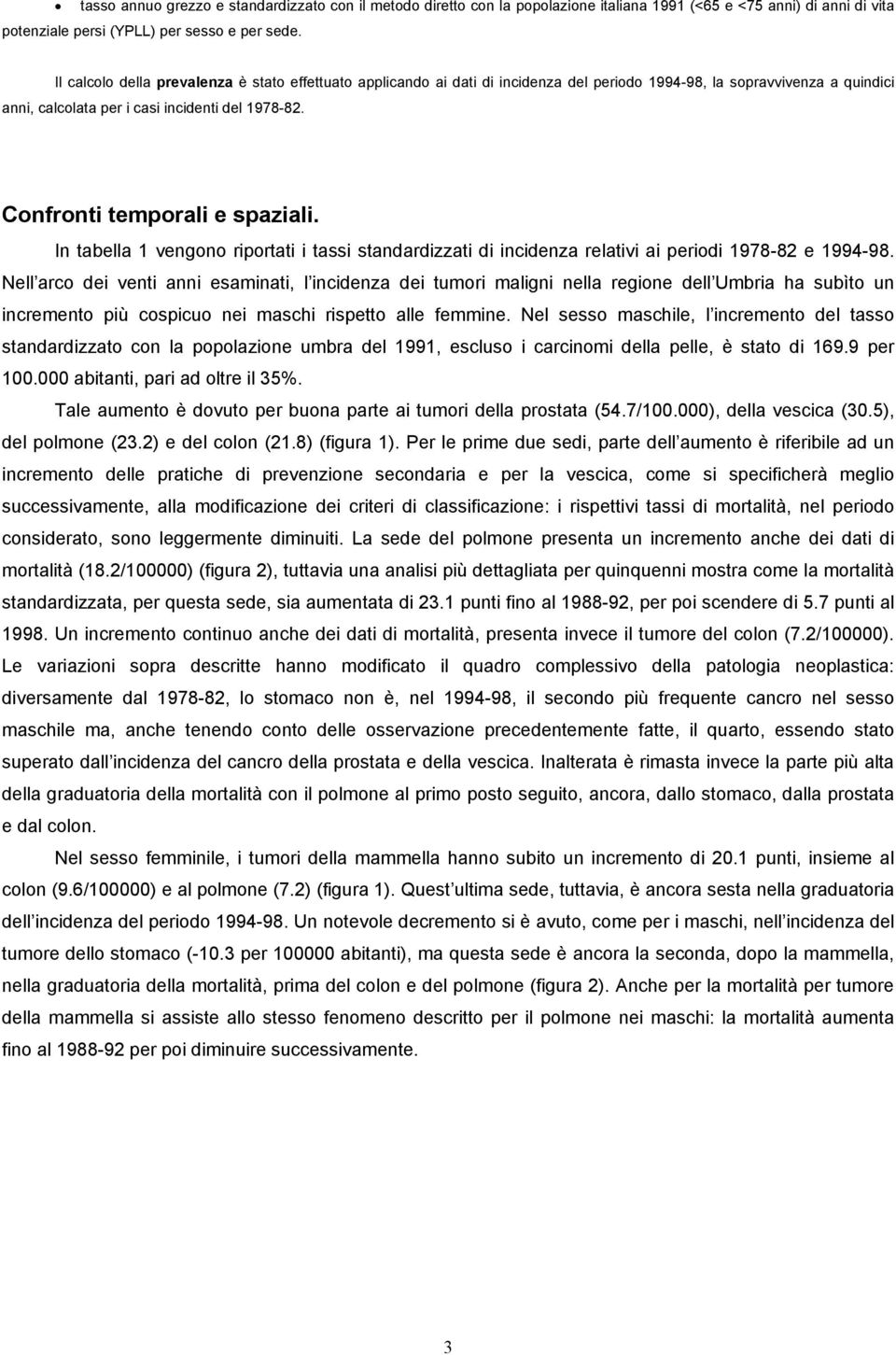 Confronti temporali e spaziali. In tabella 1 vengono riportati i tassi standardizzati di incidenza relativi ai periodi 1978-82 e 1994-98.