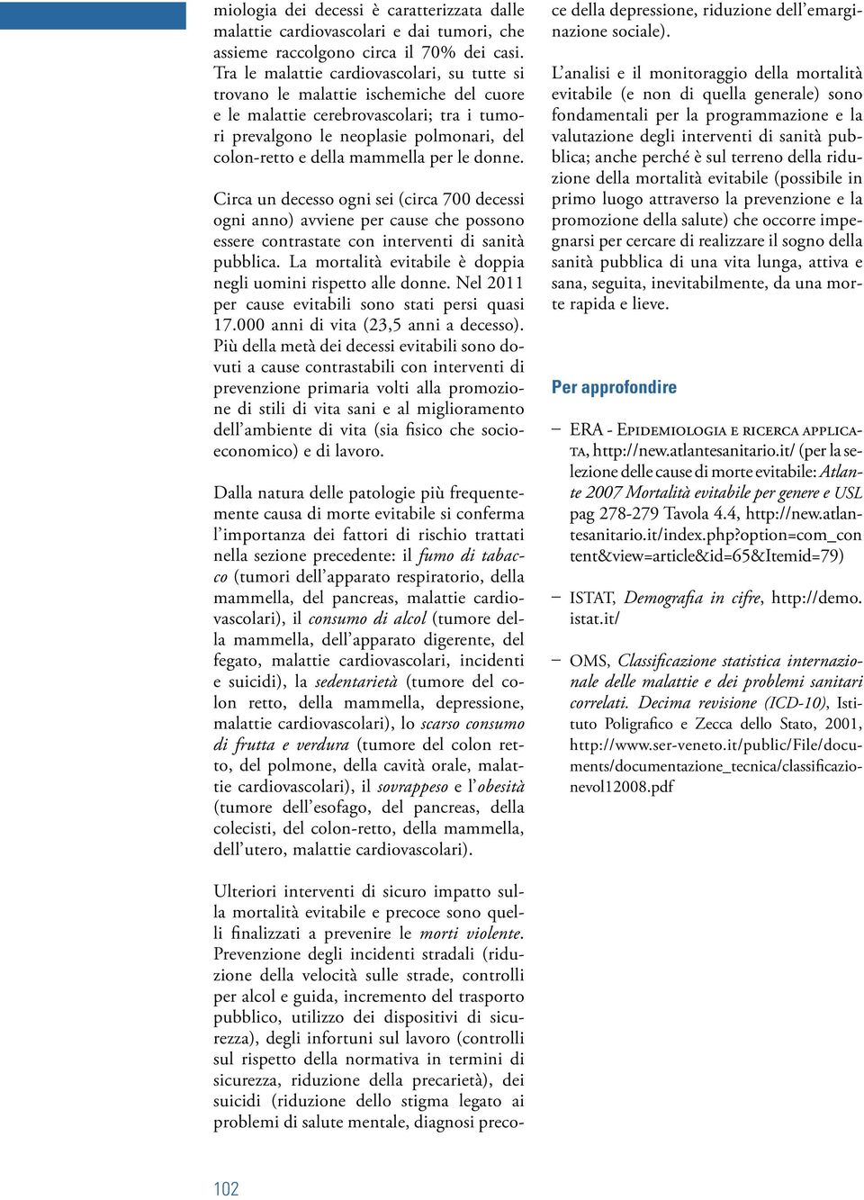 per le. Circa un decesso ogni sei (circa 7 decessi ogni anno) avviene per cause che possono essere contrastate con interventi di sanità pubblica.