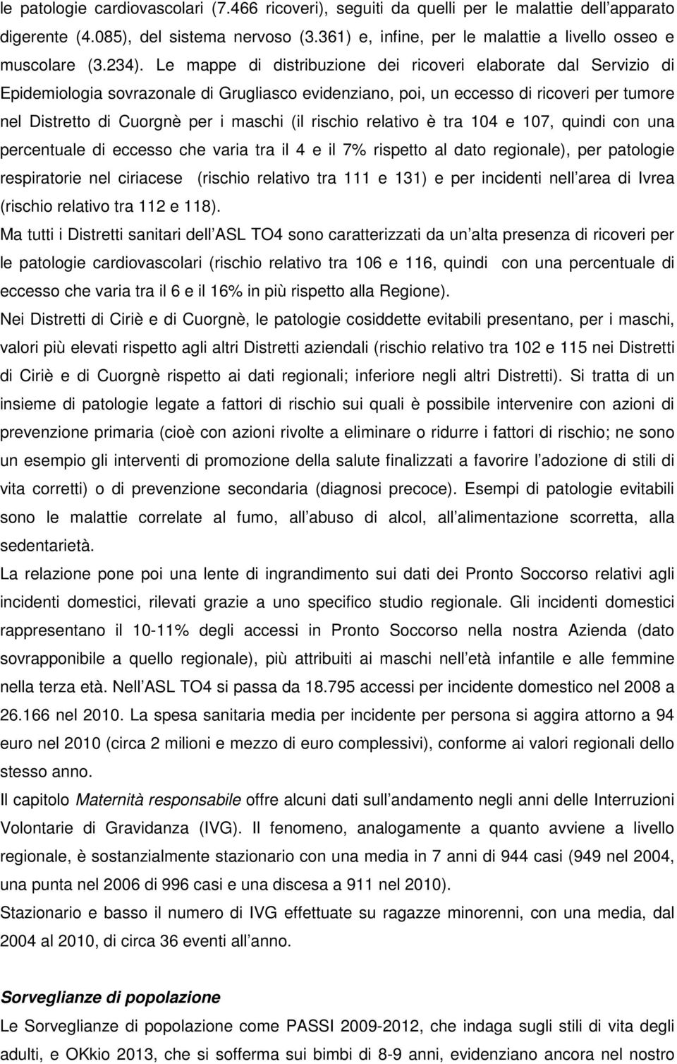 maschi (il rischio relativo è tra 104 e 107, quindi con una percentuale di eccesso che varia tra il 4 e il 7% rispetto al dato regionale), per patologie respiratorie nel ciriacese (rischio relativo