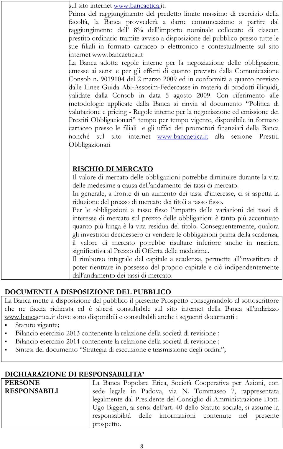 Prima del raggiungimento del predetto limite massimo di esercizio della facoltà, la Banca provvederà a darne comunicazione a partire dal raggiungimento dell 8% dell importo nominale collocato di