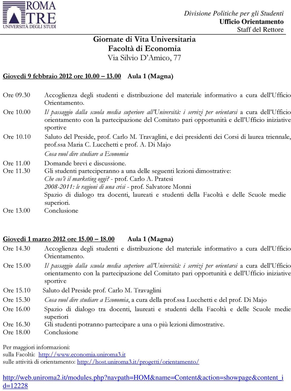 Travaglini, e dei presidenti dei Corsi di laurea triennale, prof.ssa Maria C. Lucchetti e prof. A. Di Majo Cosa vuol dire studiare a Economia Domande brevi e discussione.