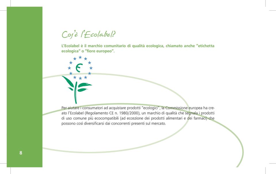 Per aiutare i consumatori ad acquistare prodotti ecologici, la Commissione europea ha creato l Ecolabel (Regolamento