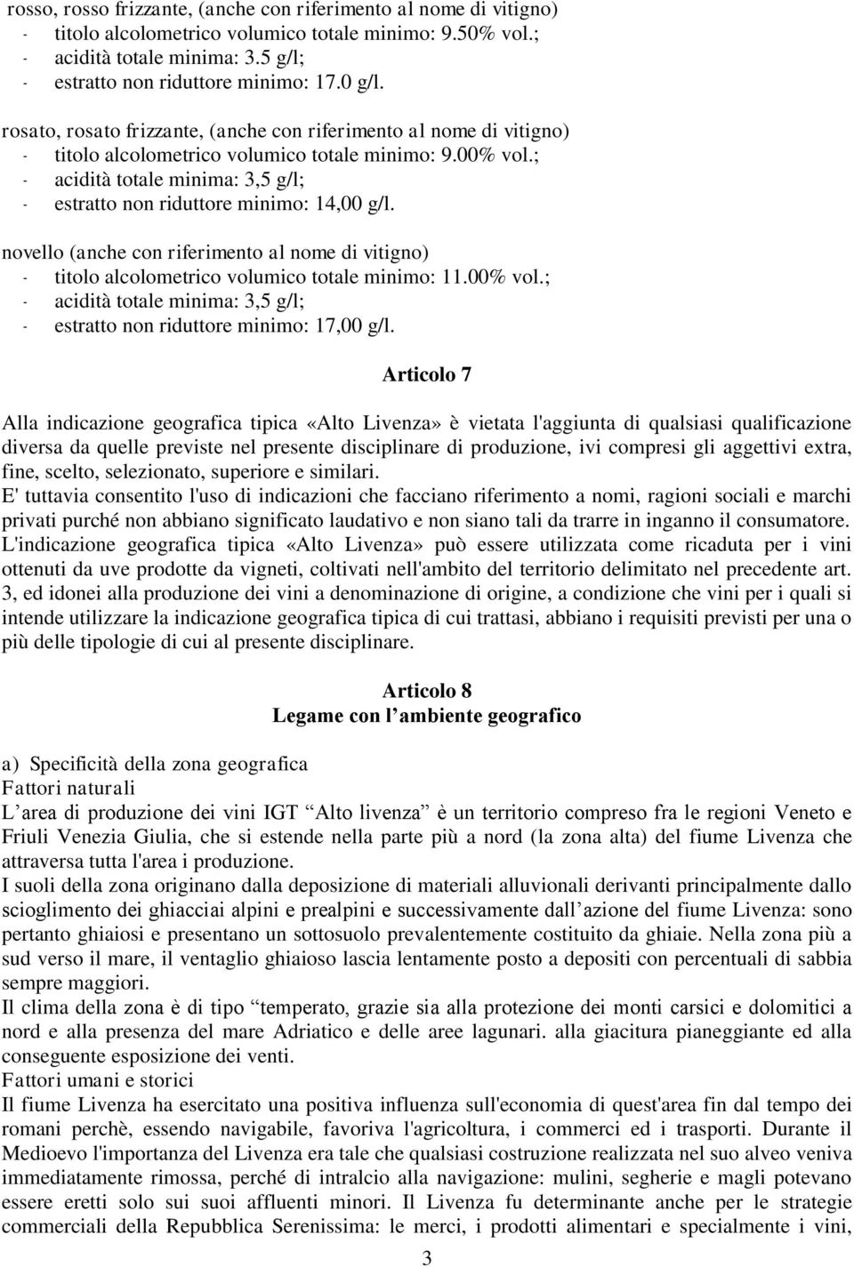 ; - acidità totale minima: 3,5 g/l; - estratto non riduttore minimo: 14,00 g/l. novello (anche con riferimento al nome di vitigno) - titolo alcolometrico volumico totale minimo: 11.00% vol.