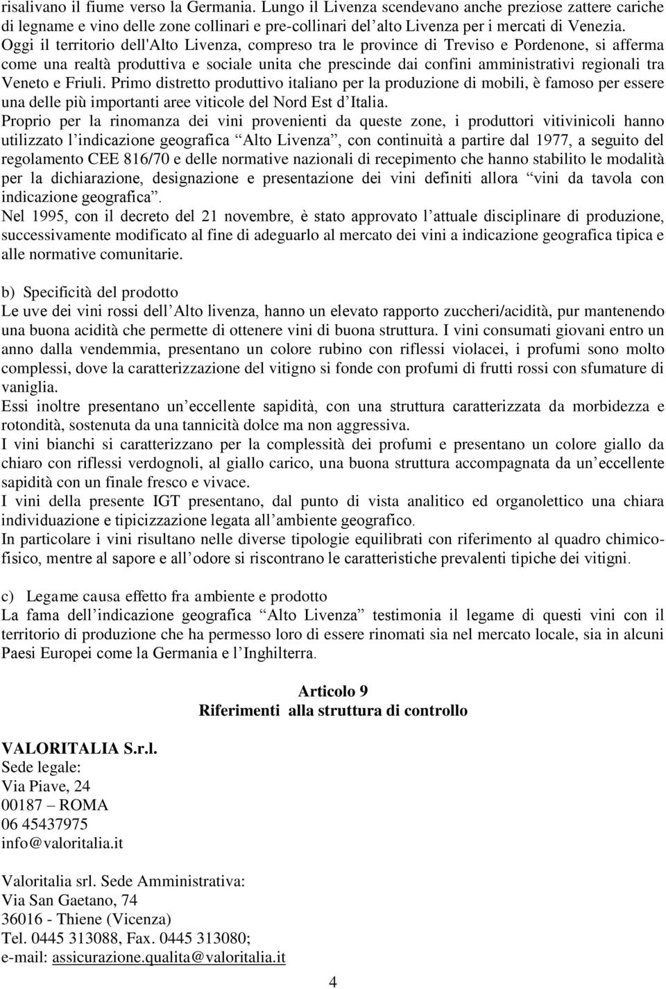 Veneto e Friuli. Primo distretto produttivo italiano per la produzione di mobili, è famoso per essere una delle più importanti aree viticole del Nord Est d Italia.