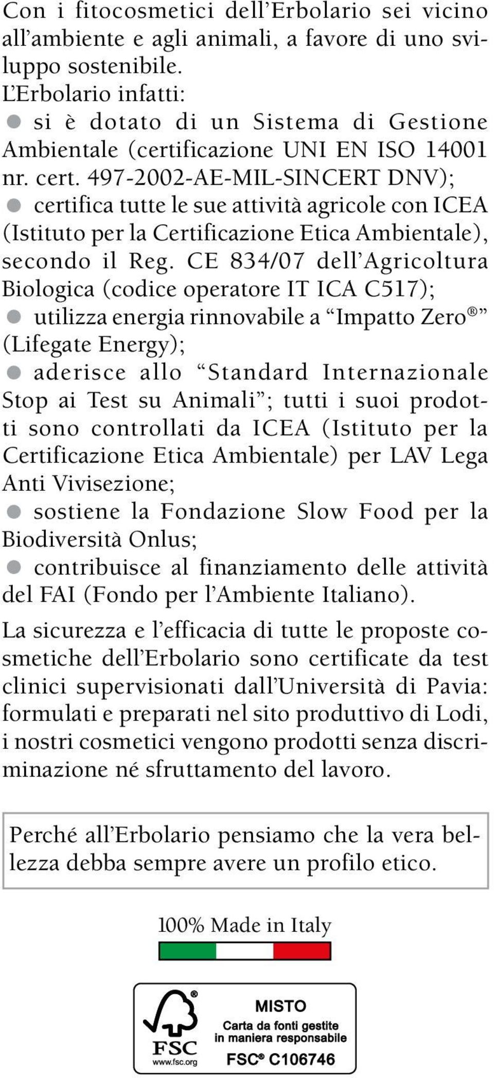 497-2002-AE-MIL-SINCERT DNV); certifica tutte le sue attività agricole con ICEA (Istituto per la Certificazione Etica Ambientale), secondo il Reg.