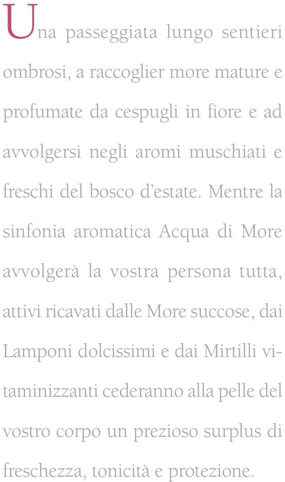 Mentre la sinfonia aromatica Acqua di More avvolgerà la vostra persona tutta, attivi ricavati dalle More