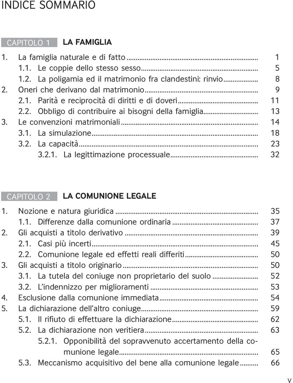 .. 18 3.2. La capacità... 23 3.2.1. La legittimazione processuale... 32 CAPITOLO 2 LA COMUNIONE LEGALE 1. Nozione e natura giuridica... 35 1.1. Differenze dalla comunione ordinaria... 37 2.