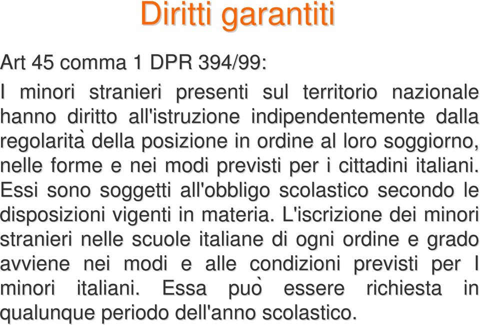 Essi sono soggetti all'obbligo scolastico secondo le disposizioni vigenti in materia.