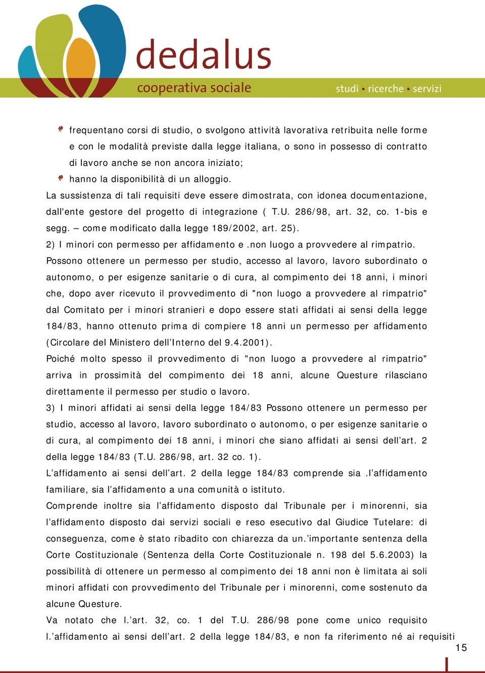 32, co. 1-bis e segg. come modificato dalla legge 189/2002, art. 25). 2) I minori con permesso per affidamento e.non luogo a provvedere al rimpatrio.