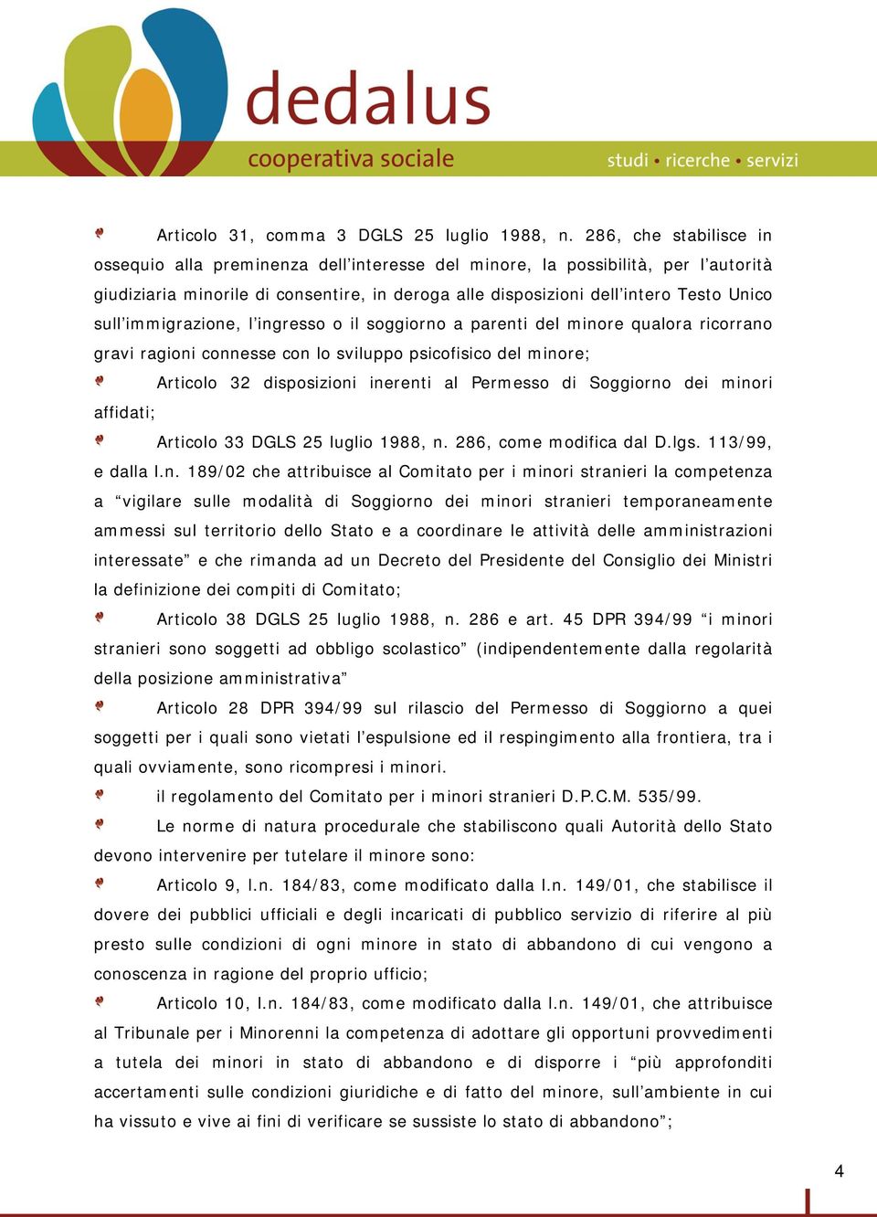 immigrazione, l ingresso o il soggiorno a parenti del minore qualora ricorrano gravi ragioni connesse con lo sviluppo psicofisico del minore; Articolo 32 disposizioni inerenti al Permesso di