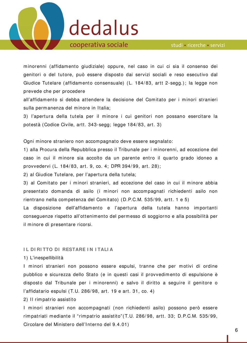 ); la legge non prevede che per procedere all affidamento si debba attendere la decisione del Comitato per i minori stranieri sulla permanenza del minore in Italia; 3) l apertura della tutela per il