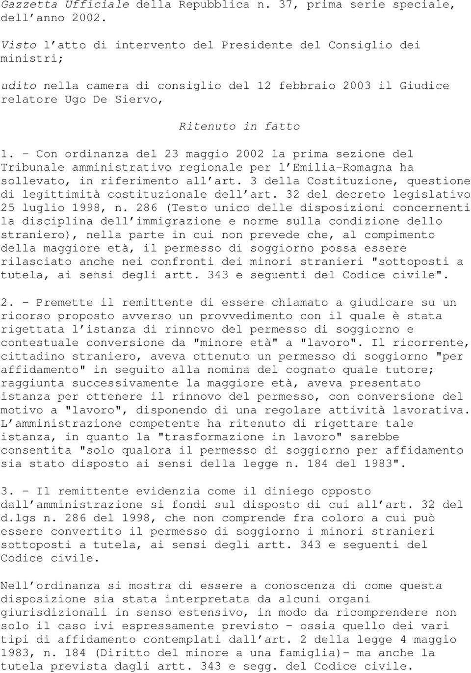 Con ordinanza del 23 maggio 2002 la prima sezione del Tribunale amministrativo regionale per l Emilia-Romagna ha sollevato, in riferimento all art.