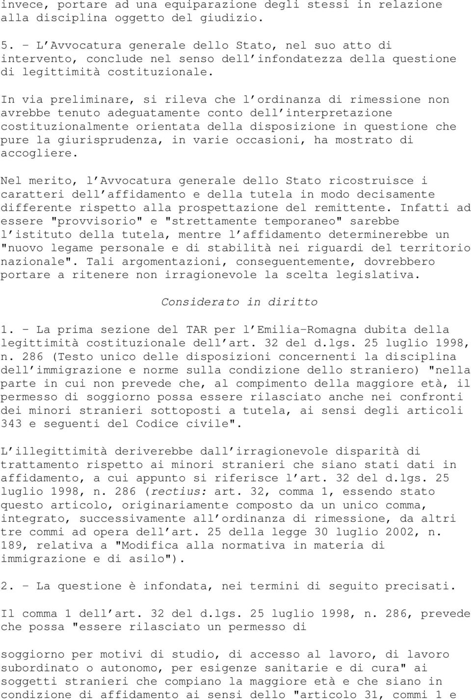 In via preliminare, si rileva che l ordinanza di rimessione non avrebbe tenuto adeguatamente conto dell interpretazione costituzionalmente orientata della disposizione in questione che pure la