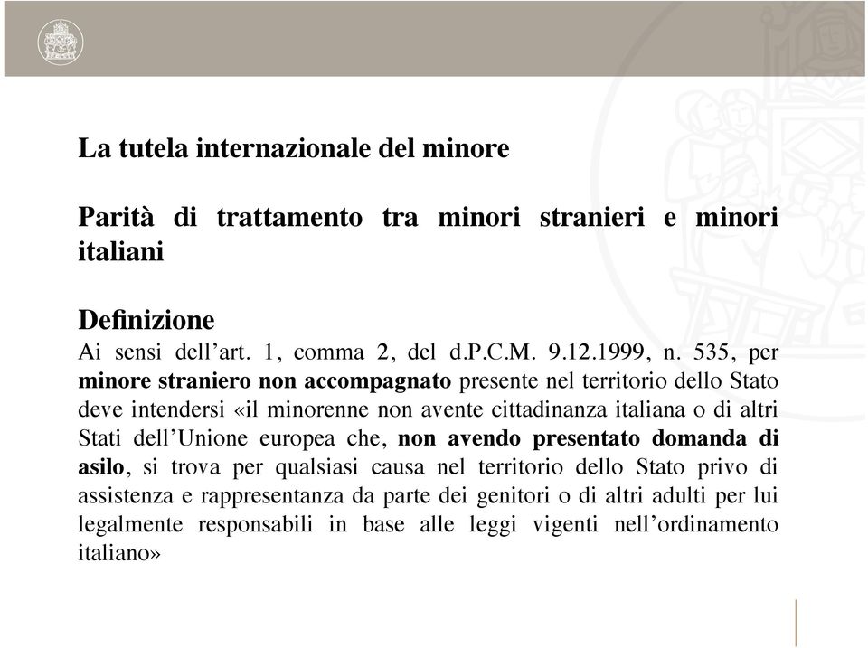 535, per minore straniero non accompagnato presente nel territorio dello Stato deve intendersi «il minorenne non avente cittadinanza italiana o di altri