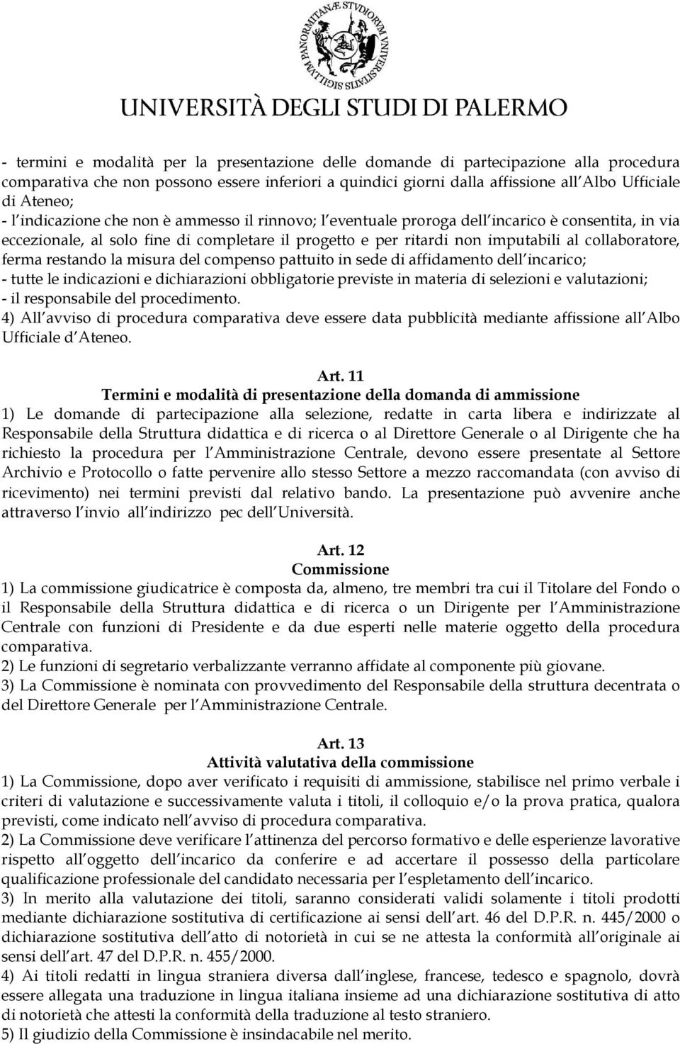 ferma restando la misura del compenso pattuito in sede di affidamento dell incarico; - tutte le indicazioni e dichiarazioni obbligatorie previste in materia di selezioni e valutazioni; - il