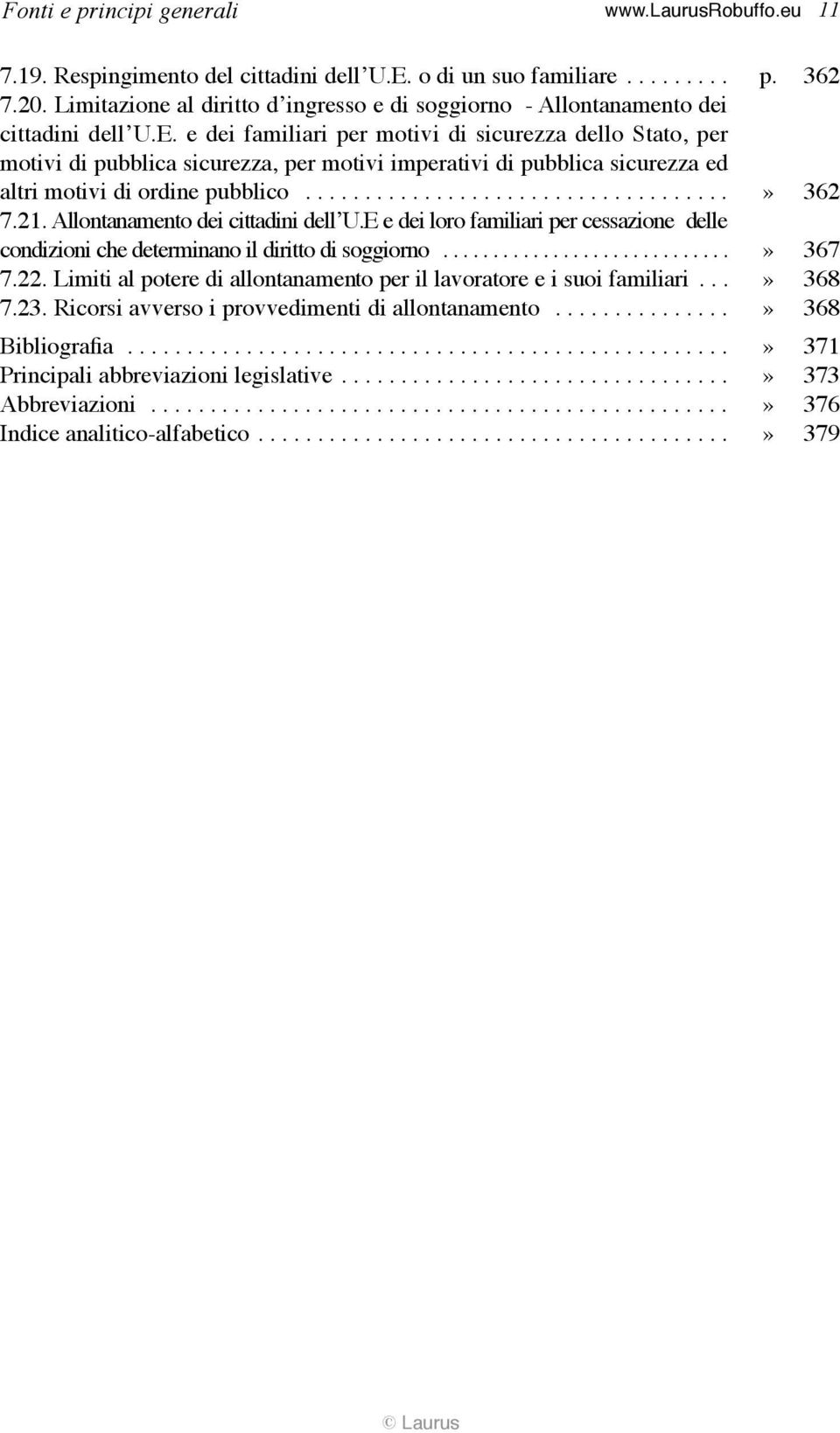 e dei familiari per motivi di sicurezza dello Stato, per motivi di pubblica sicurezza, per motivi imperativi di pubblica sicurezza ed altri motivi di ordine pubblico....................................» 362 7.