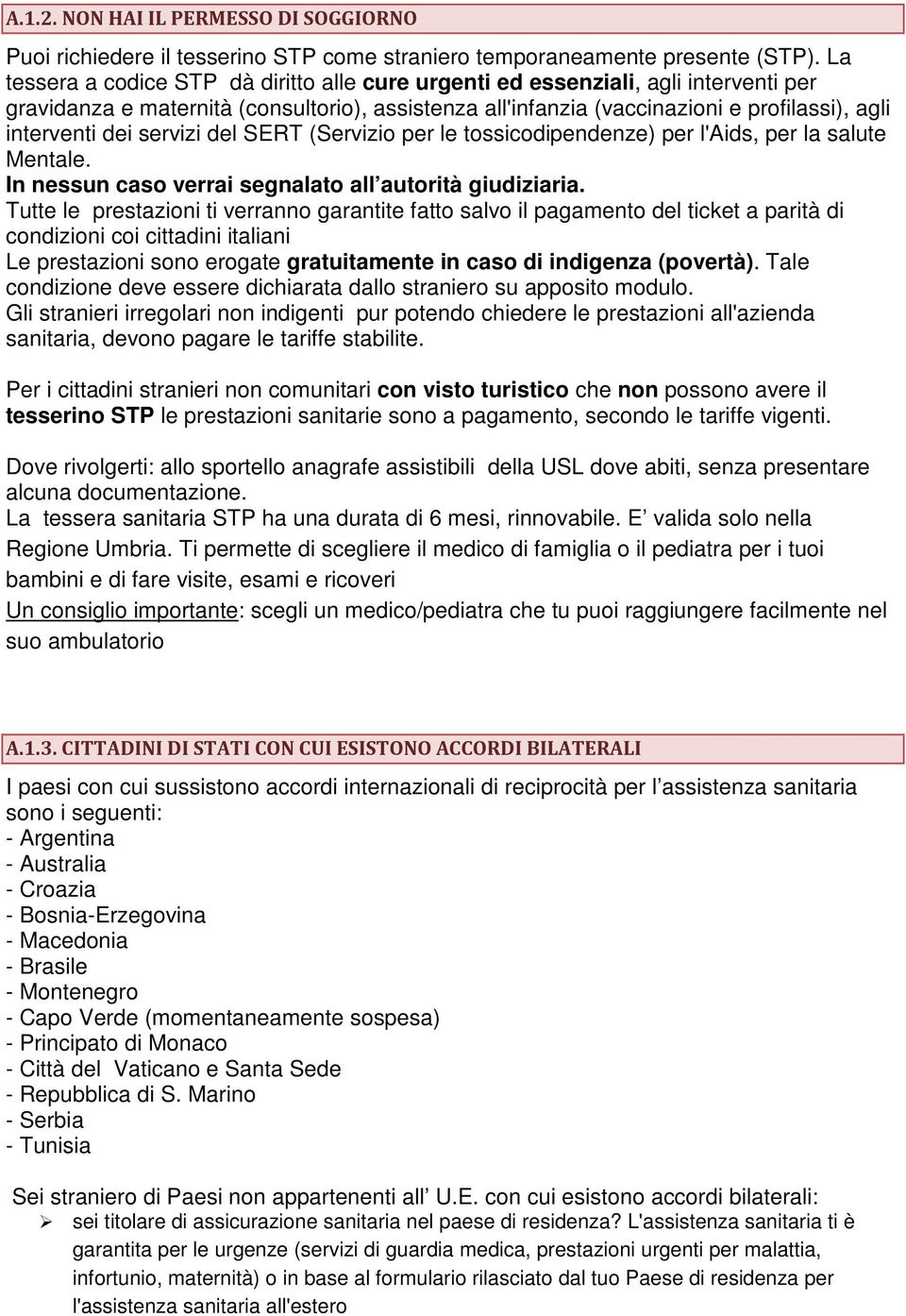 servizi del SERT (Servizio per le tossicodipendenze) per l'aids, per la salute Mentale. In nessun caso verrai segnalato all autorità giudiziaria.