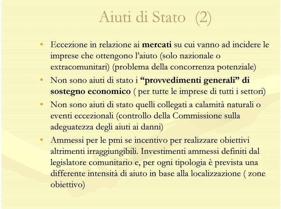 calamità naturali o eventi eccezionali (controllo della Commissione sulla adeguatezza degli aiuti ai danni) Ammessi per le pmi se incentivo per realizzare obiettivi altrimenti