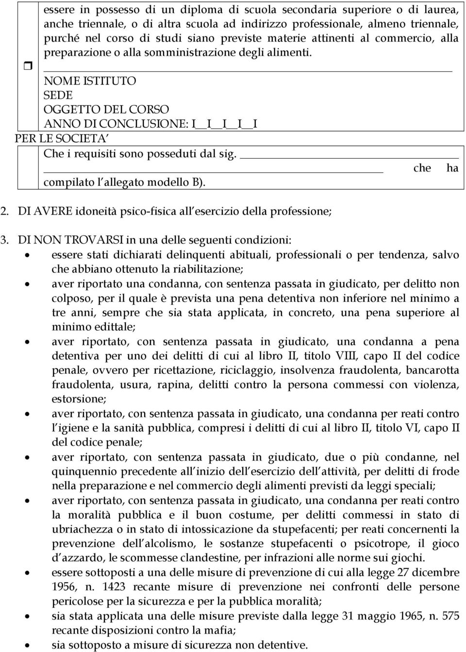 NOME ISTITUTO OGGETTO CORSO ANNO DI CONCLUSIONE: I I I I I PER LE SOCIETA Che i requisiti sono posseduti dal sig. che ha compilato l allegato modello B). 2.