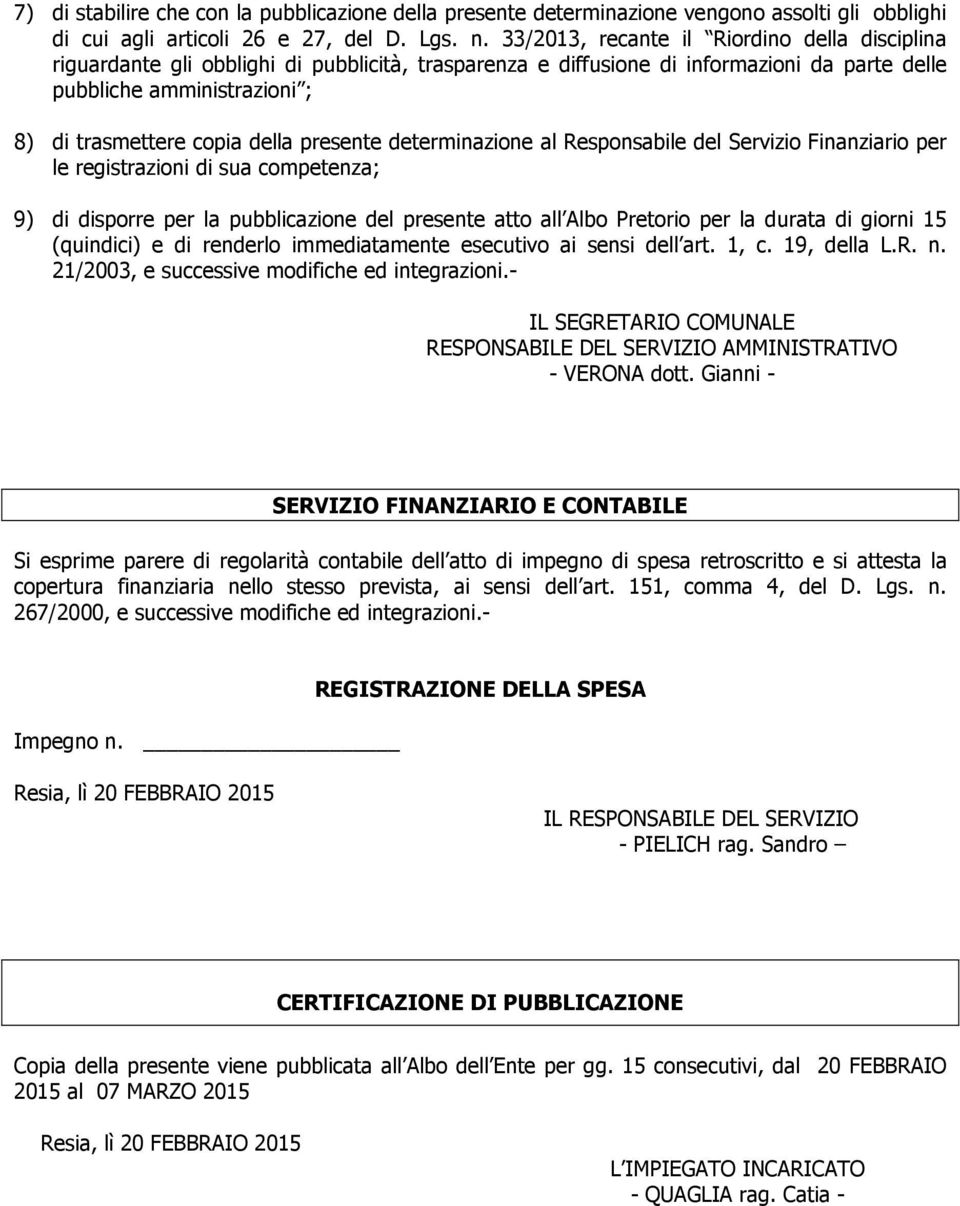 presente determinazione al Responsabile del Servizio Finanziario per le registrazioni di sua competenza; 9) di disporre per la pubblicazione del presente atto all Albo Pretorio per la durata di