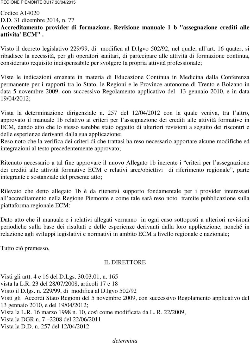 16 quater, si ribadisce la necessità, per gli operatori sanitari, di partecipare alle attività di formazione continua, considerato requisito indispensabile per svolgere la propria attività