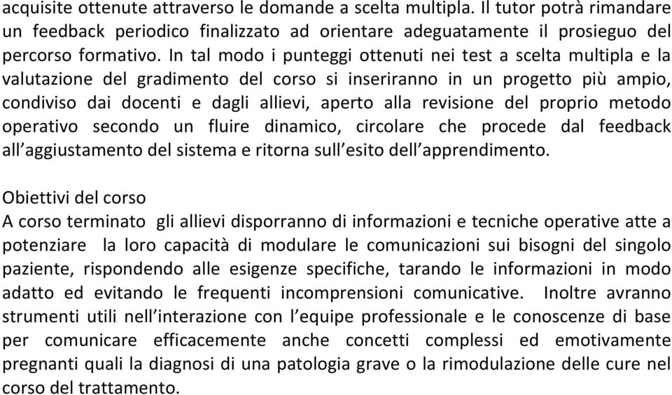 revisione del proprio metodo operativo secondo un fluire dinamico, circolare che procede dal feedback all aggiustamento del sistema e ritorna sull esito dell apprendimento.