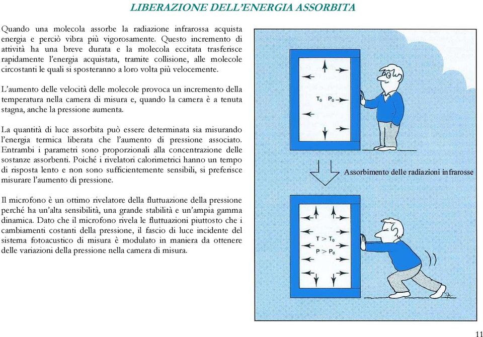 volta più velocemente. L aumento delle velocità delle molecole provoca un incremento della temperatura nella camera di misura e, quando la camera è a tenuta stagna, anche la pressione aumenta.