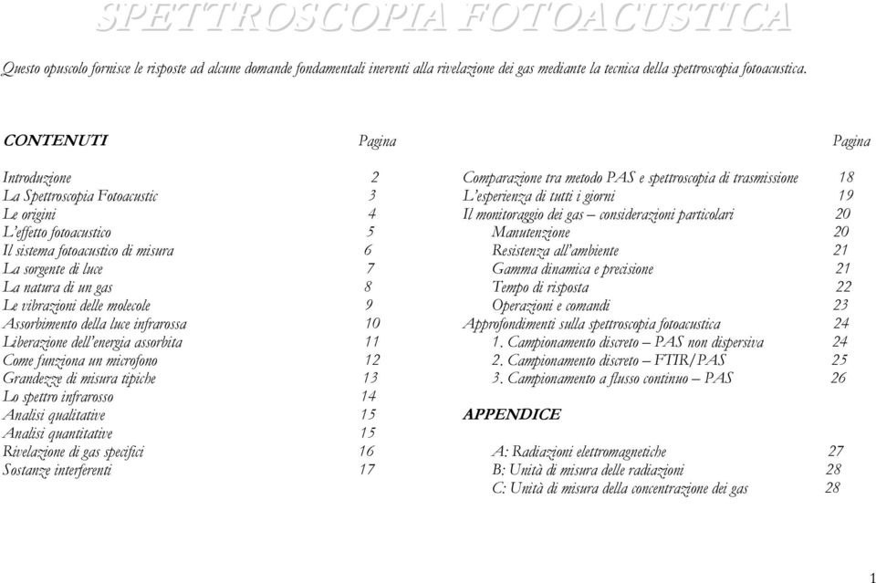 delle molecole 9 Assorbimento della luce infrarossa 10 Liberazione dell energia assorbita 11 Come funziona un microfono 12 Grandezze di misura tipiche 13 Lo spettro infrarosso 14 Analisi qualitative