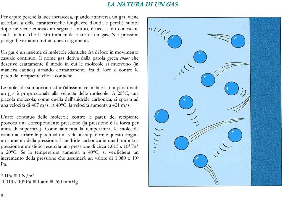 Il nome gas deriva dalla parola greca chaos che descrive esattamente il modo in cui le molecole si muovono (in maniera caotica) urtando costantemente fra di loro e contro le pareti del recipiente che