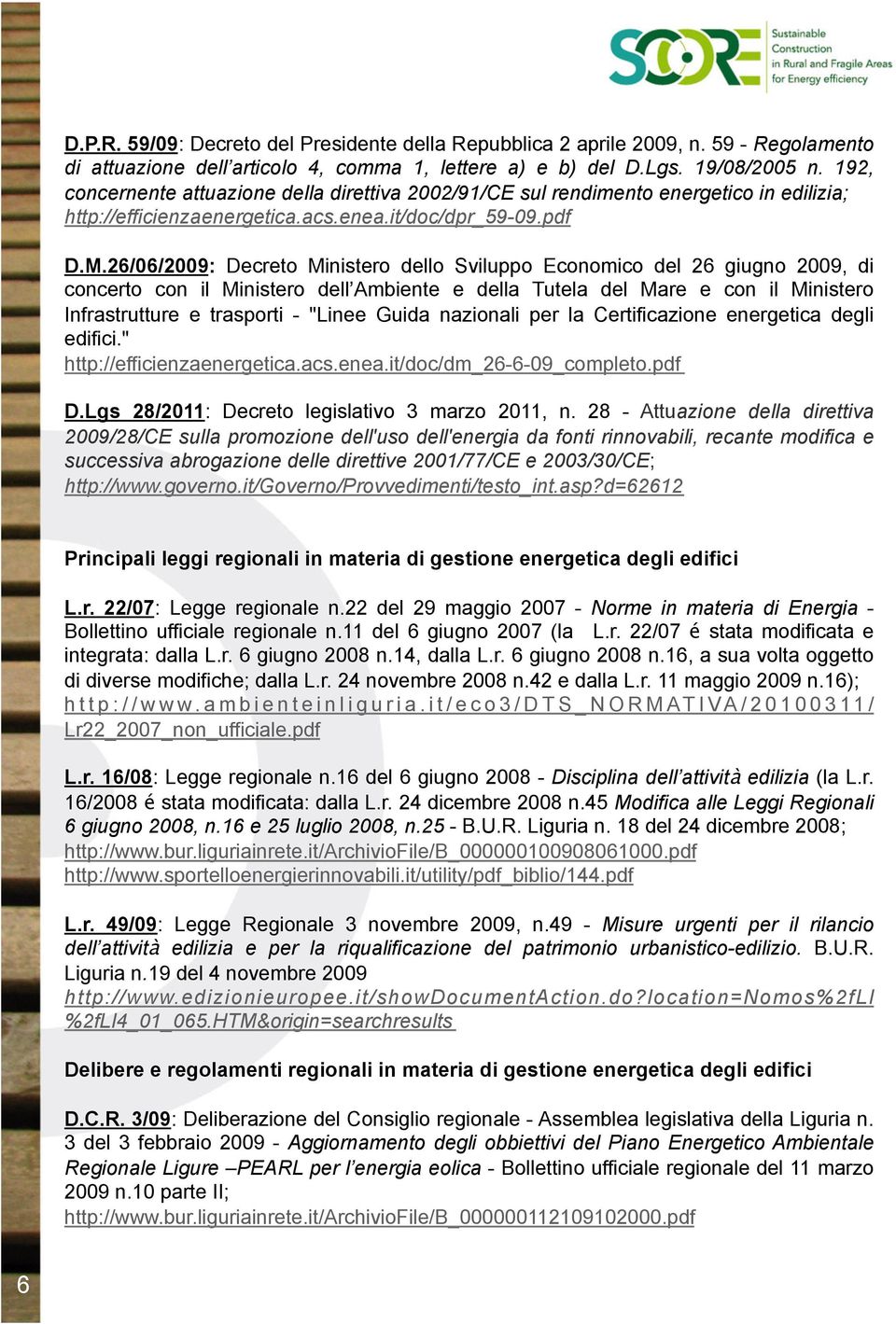 26/06/2009: Decreto Ministero dello Sviluppo Economico del 26 giugno 2009, di concerto con il Ministero dell Ambiente e della Tutela del Mare e con il Ministero Infrastrutture e trasporti - "Linee