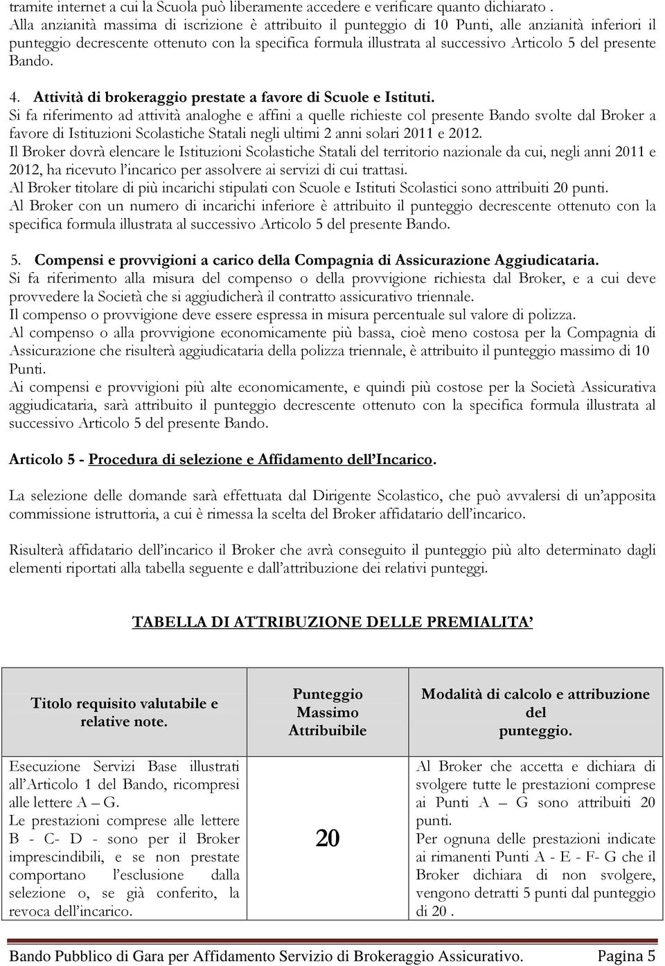 presente Bando. 4. Attività di brokeraggio prestate a favore di Scuole e Istituti.