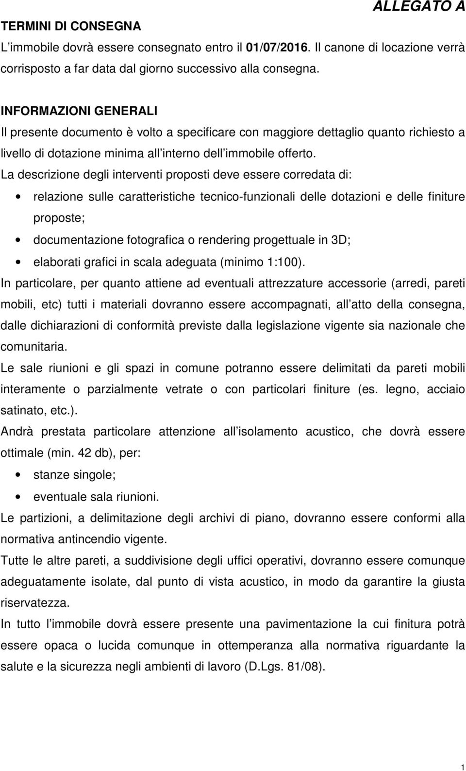 La descrizione degli interventi proposti deve essere corredata di: relazione sulle caratteristiche tecnico-funzionali delle dotazioni e delle finiture proposte; documentazione fotografica o rendering