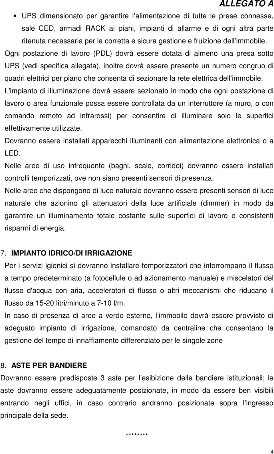 Ogni postazione di lavoro (PDL) dovrà essere dotata di almeno una presa sotto UPS (vedi specifica allegata), inoltre dovrà essere presente un numero congruo di quadri elettrici per piano che consenta