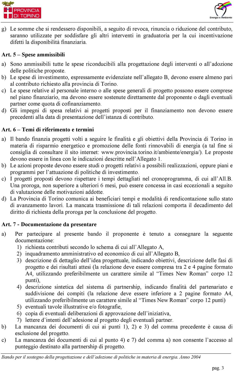 b) Le spese di investimento, espressamente evidenziate nell allegato B, devono essere almeno pari al contributo richiesto alla provincia di Torino.