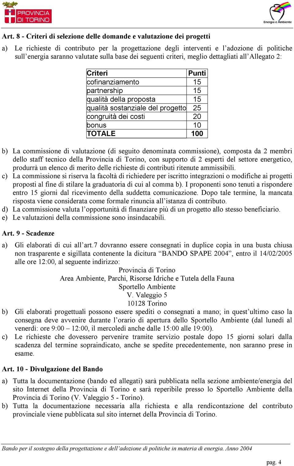 20 bonus 10 TOTALE 100 b) La commissione di valutazione (di seguito denominata commissione), composta da 2 membri dello staff tecnico della Provincia di Torino, con supporto di 2 esperti del settore