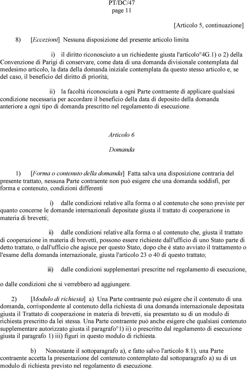 del caso, il beneficio del diritto di priorità; ii) la facoltà riconosciuta a ogni Parte contraente di applicare qualsiasi condizione necessaria per accordare il beneficio della data di deposito