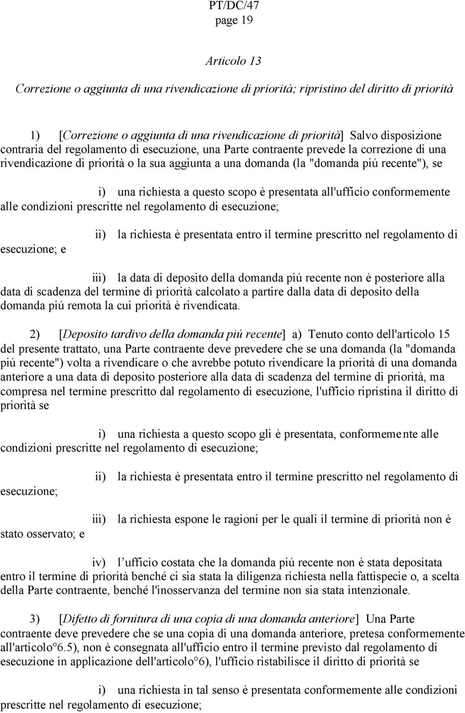 questo scopo è presentata all'ufficio conformemente alle condizioni prescritte nel regolamento di esecuzione; esecuzione; e ii) la richiesta è presentata entro il termine prescritto nel regolamento