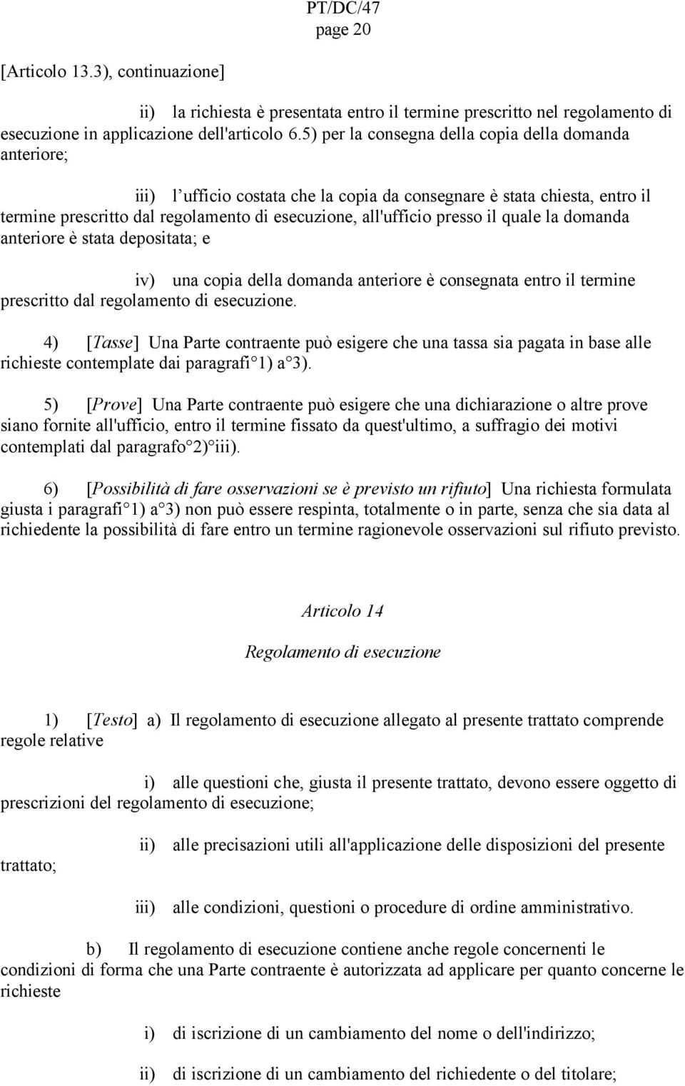 presso il quale la domanda anteriore è stata depositata; e iv) una copia della domanda anteriore è consegnata entro il termine prescritto dal regolamento di esecuzione.